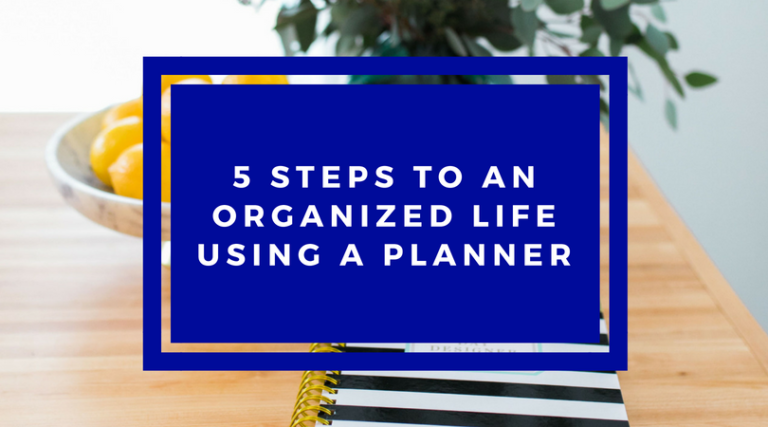 5 Steps to an Organized Life Using a Planner