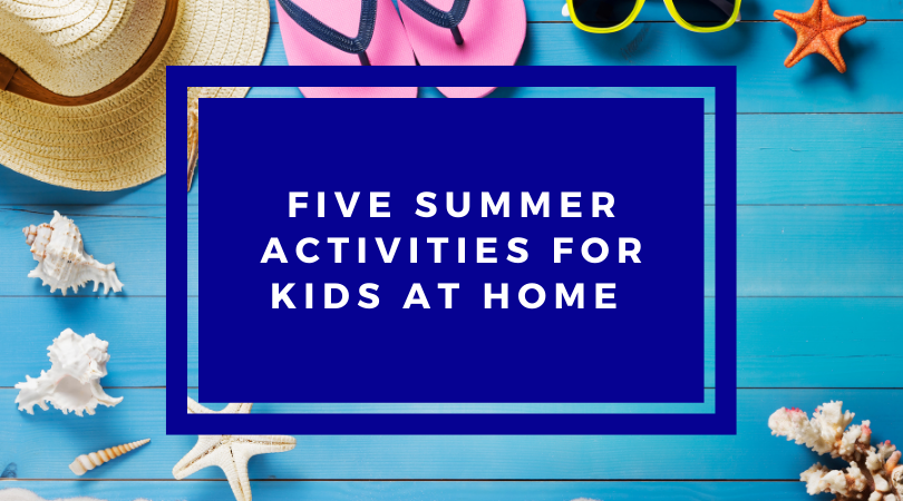 Five Summer Activities for Kids at Home