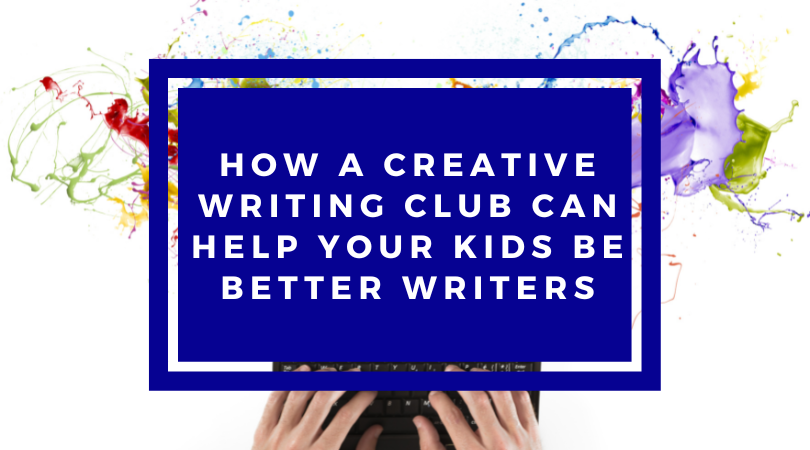 How a Creative Writing Club Can Help Your Kids be Better Writers