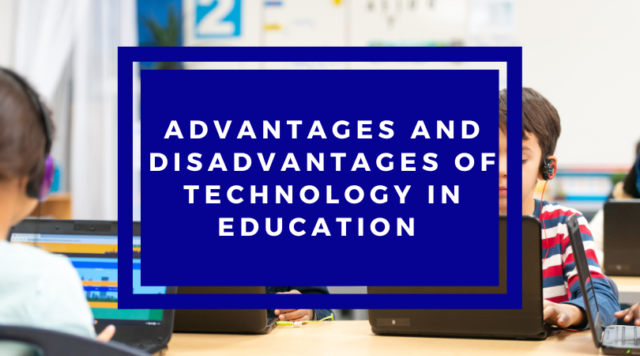 advantages and disadvantages of using technology in education essay